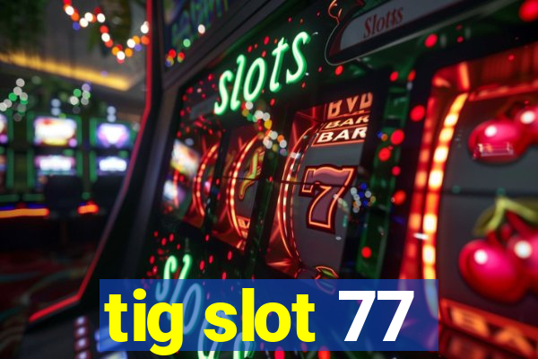 tig slot 77